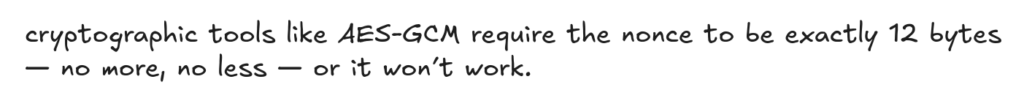 cryptographic tools like AES-GCM require the nonce to be exactly 12 bytes